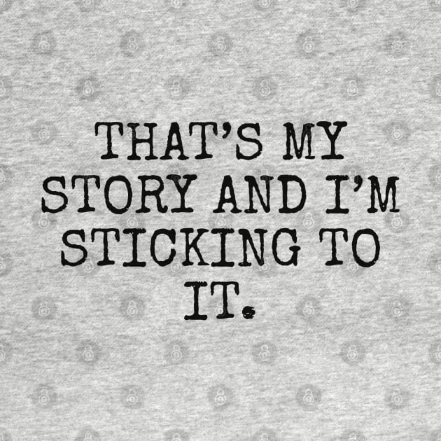 That’s my story and I’m sticking to it by Among the Leaves Apparel